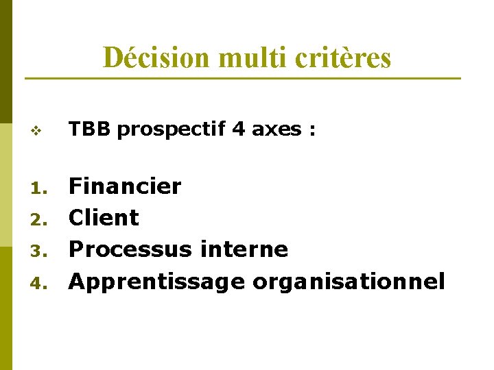 Décision multi critères v TBB prospectif 4 axes : 1. Financier Client Processus interne