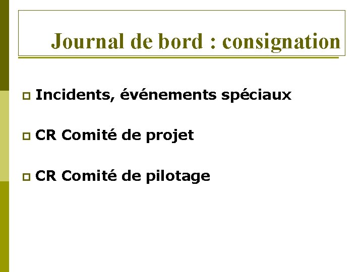 Journal de bord : consignation p Incidents, événements spéciaux p CR Comité de projet
