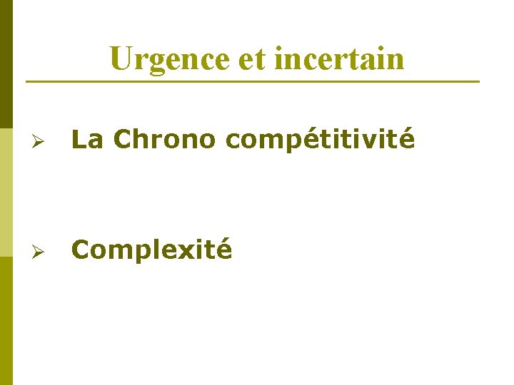 Urgence et incertain Ø La Chrono compétitivité Ø Complexité 