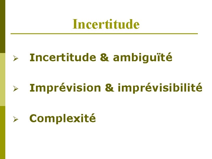Incertitude Ø Incertitude & ambiguïté Ø Imprévision & imprévisibilité Ø Complexité 