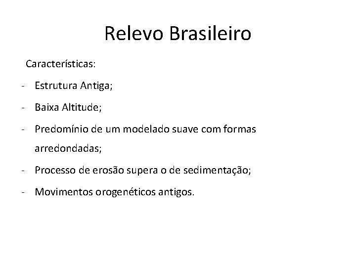 Relevo Brasileiro Características: - Estrutura Antiga; - Baixa Altitude; - Predomínio de um modelado