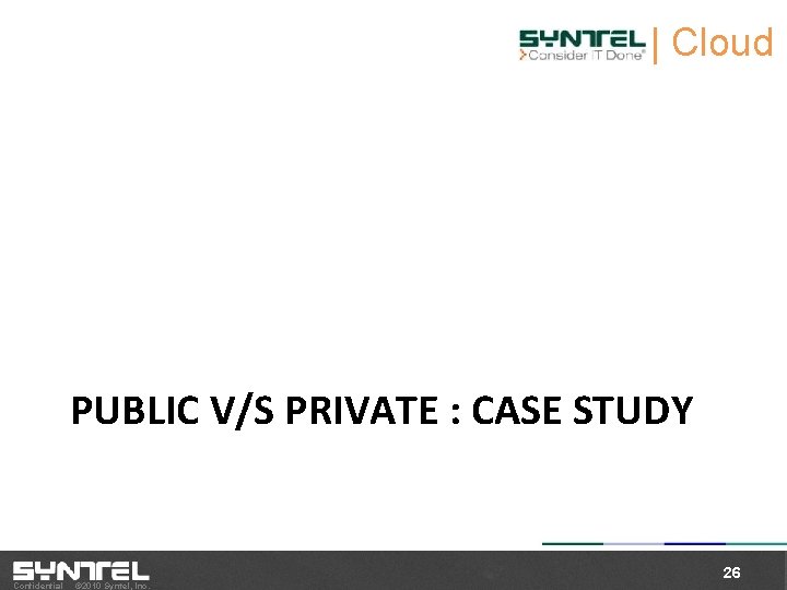 | Cloud L PUBLIC V/S PRIVATE : CASE STUDY Confidential © 2010 Syntel, Inc.
