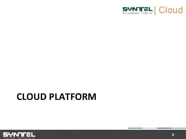 | Cloud L CLOUD PLATFORM Confidential © 2010 Syntel, Inc. 3 