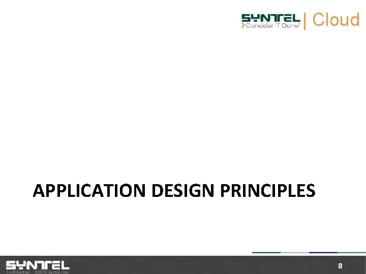| Cloud L APPLICATION DESIGN PRINCIPLES Confidential © 2010 Syntel, Inc. 8 