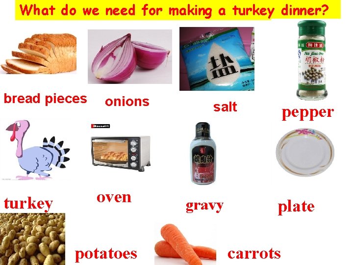 What do we need for making a turkey dinner? bread pieces turkey onions oven