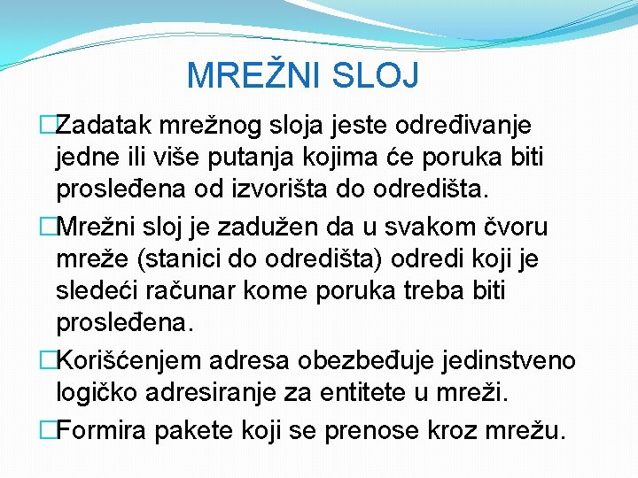 MREŽNI SLOJ �Zadatak mrežnog sloja jeste određivanje jedne ili više putanja kojima će poruka