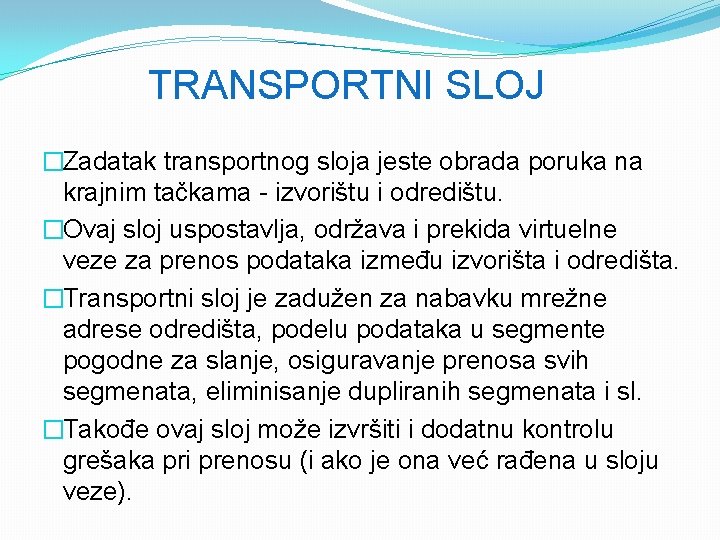 TRANSPORTNI SLOJ �Zadatak transportnog sloja jeste obrada poruka na krajnim tačkama - izvorištu i