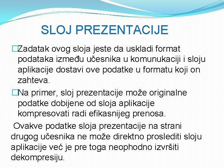 SLOJ PREZENTACIJE �Zadatak ovog sloja jeste da uskladi format podataka između učesnika u komunukaciji
