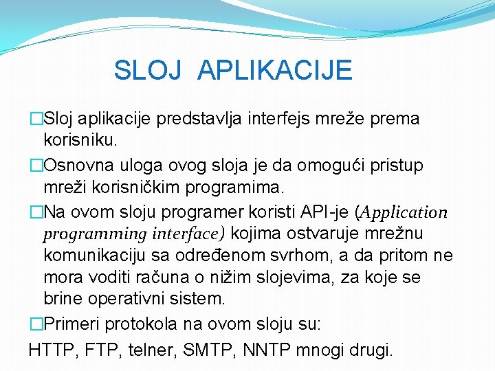 SLOJ APLIKACIJE �Sloj aplikacije predstavlja interfejs mreže prema korisniku. �Osnovna uloga ovog sloja je