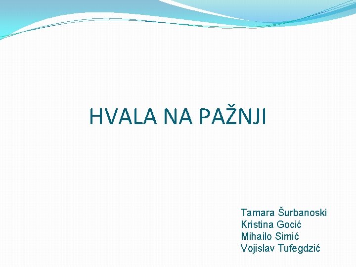 HVALA NA PAŽNJI Tamara Šurbanoski Kristina Gocić Mihailo Simić Vojislav Tufegdzić 