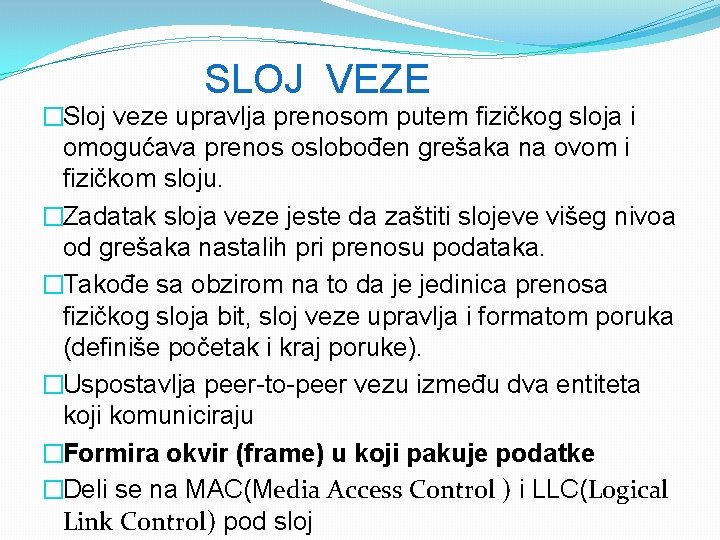 SLOJ VEZE �Sloj veze upravlja prenosom putem fizičkog sloja i omogućava prenos oslobođen grešaka