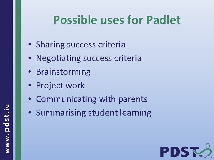 www. pdst. ie Possible uses for Padlet • • • Sharing success criteria Negotiating