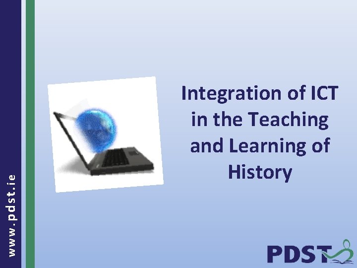 www. pdst. ie Integration of ICT in the Teaching and Learning of History 