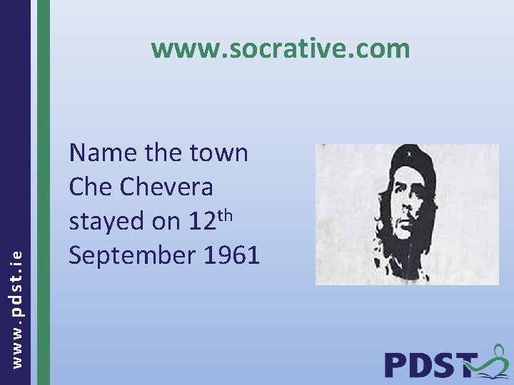 www. pdst. ie www. socrative. com Name the town Chevera stayed on 12 th