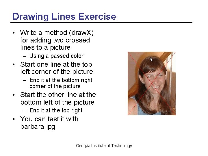 Drawing Lines Exercise • Write a method (draw. X) for adding two crossed lines