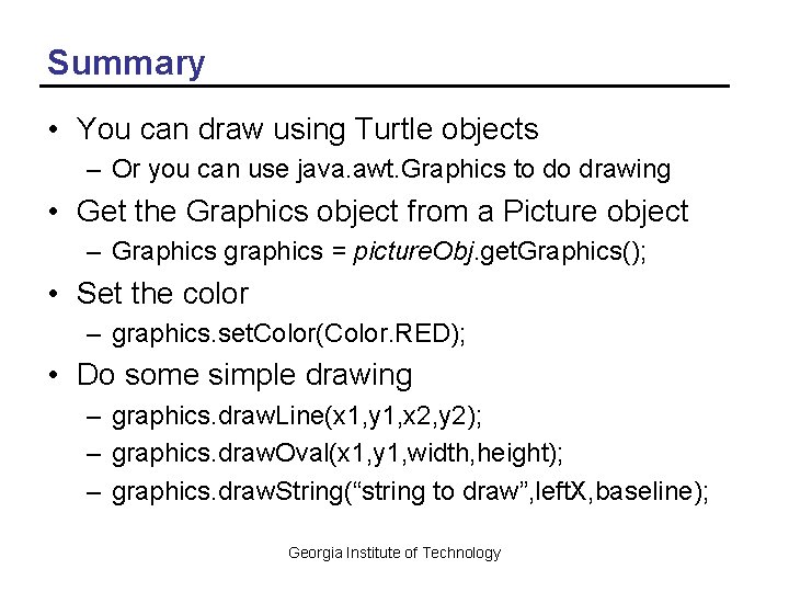Summary • You can draw using Turtle objects – Or you can use java.