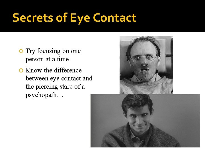 Secrets of Eye Contact Try focusing on one person at a time. Know the
