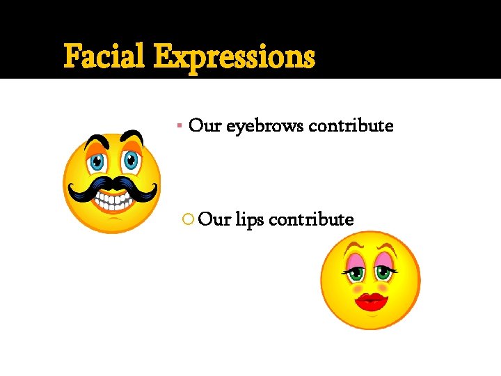 Facial Expressions ▪ Our eyebrows contribute Our lips contribute 