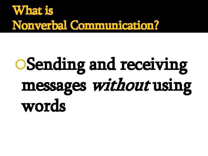 What is Nonverbal Communication? Sending and receiving messages without using words 