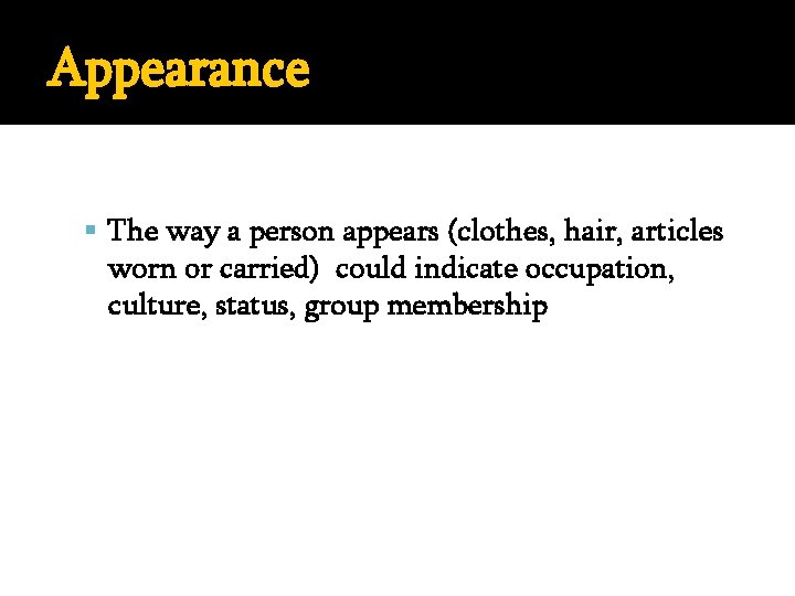 Appearance The way a person appears (clothes, hair, articles worn or carried) could indicate
