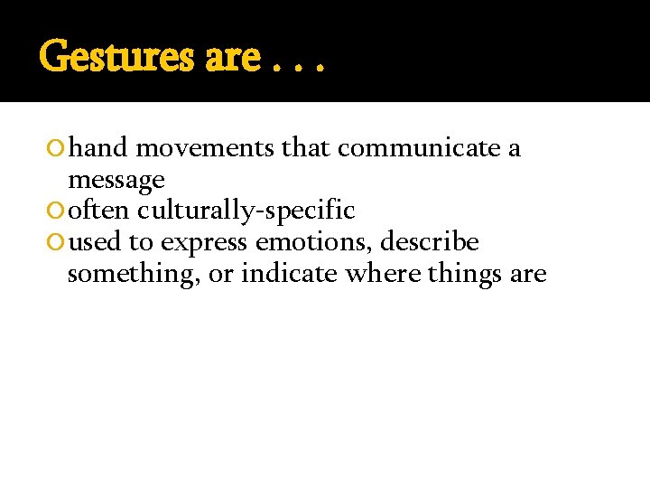 Gestures are. . . hand movements that communicate a message often culturally-specific used to