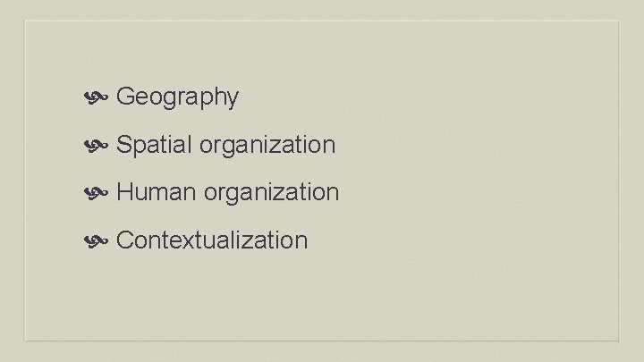  Geography Spatial organization Human organization Contextualization 