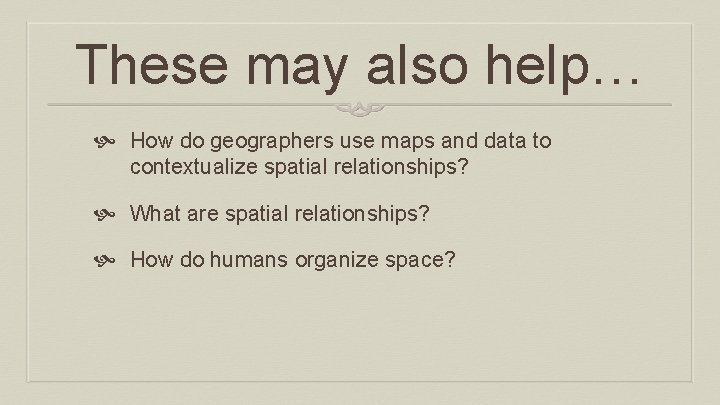 These may also help… How do geographers use maps and data to contextualize spatial