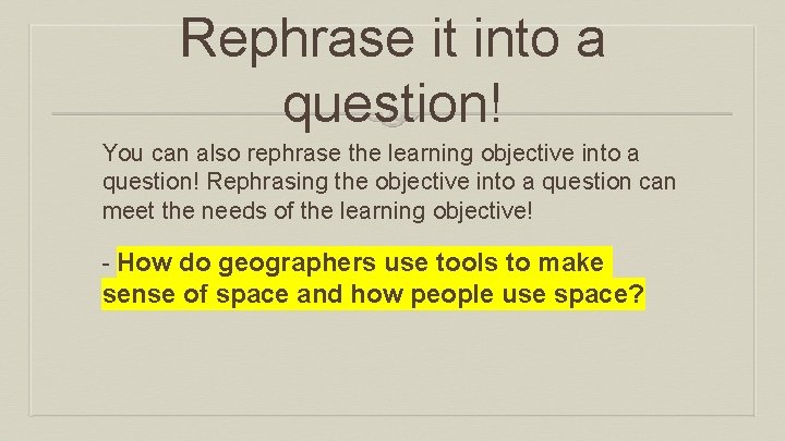 Rephrase it into a question! You can also rephrase the learning objective into a