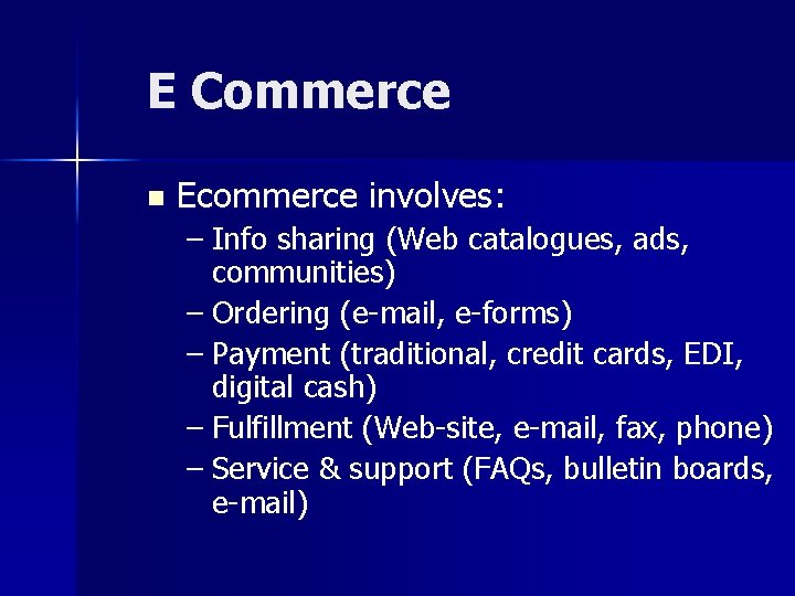 E Commerce n Ecommerce involves: – Info sharing (Web catalogues, ads, communities) – Ordering