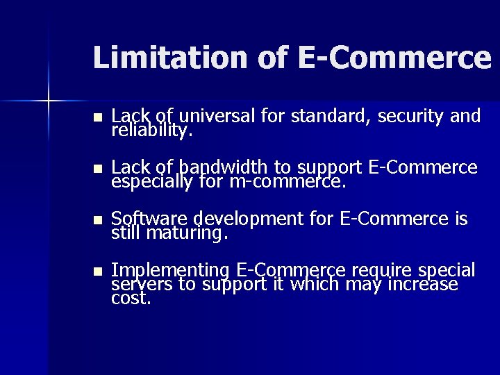 Limitation of E-Commerce n Lack of universal for standard, security and reliability. n Lack