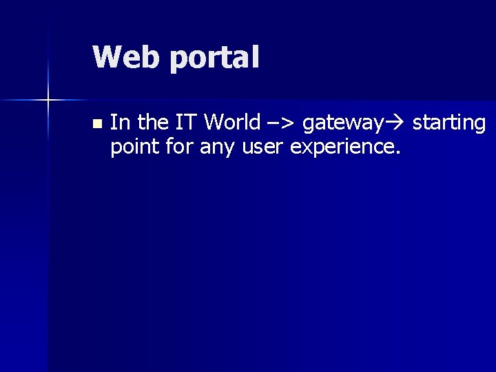 Web portal n In the IT World –> gateway starting point for any user