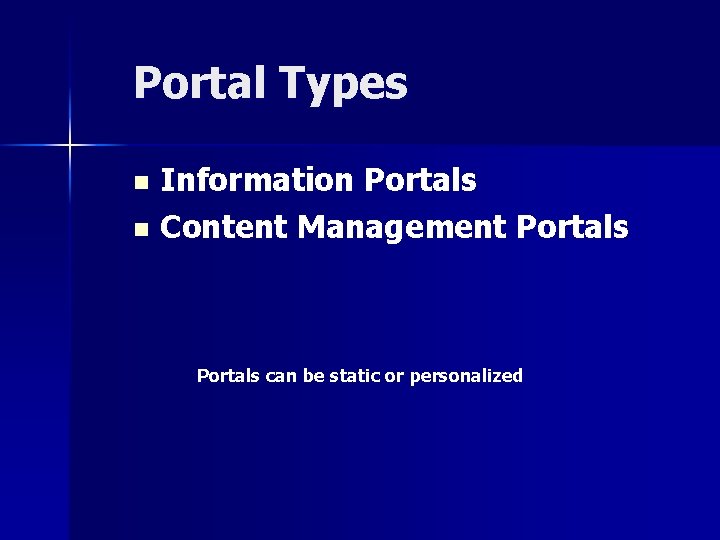 Portal Types Information Portals n Content Management Portals n Portals can be static or
