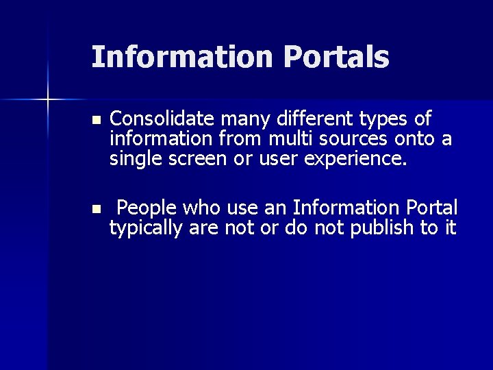 Information Portals n Consolidate many different types of information from multi sources onto a