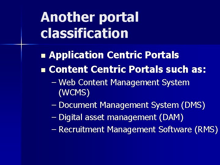 Another portal classification Application Centric Portals n Content Centric Portals such as: n –