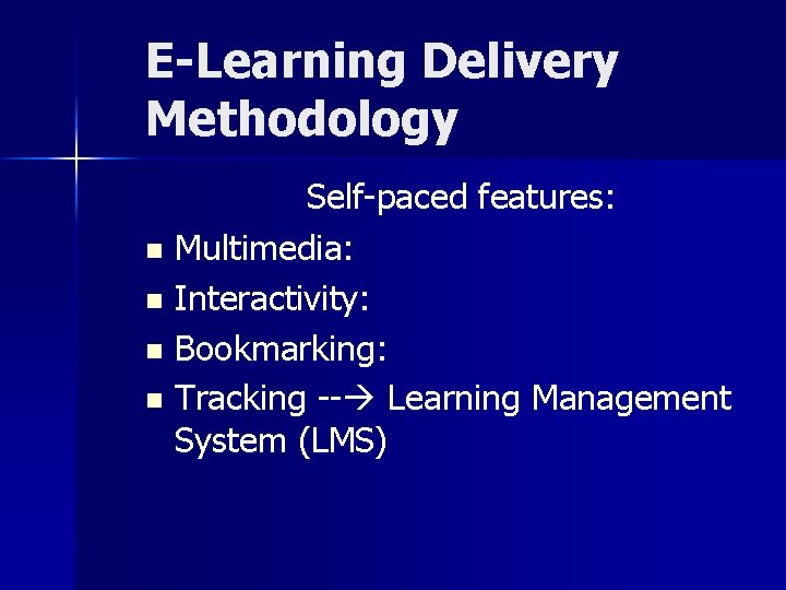 E-Learning Delivery Methodology Self-paced features: n Multimedia: n Interactivity: n Bookmarking: n Tracking --