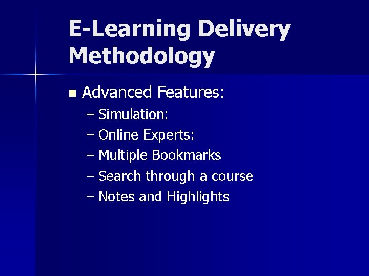 E-Learning Delivery Methodology n Advanced Features: – Simulation: – Online Experts: – Multiple Bookmarks
