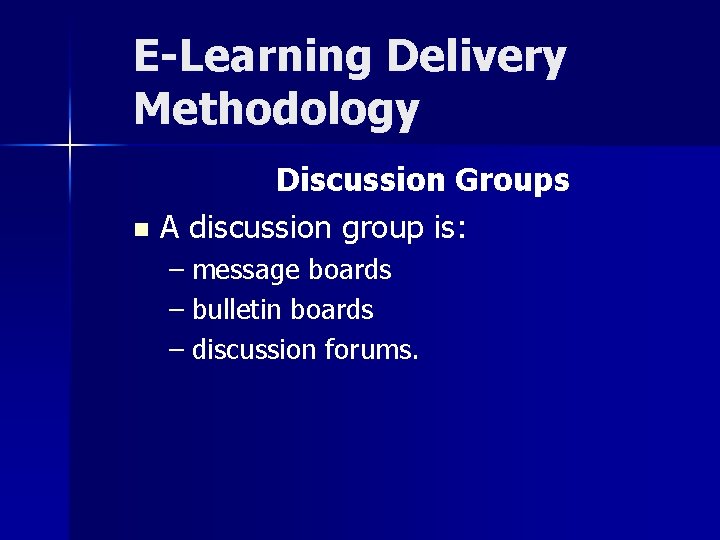 E-Learning Delivery Methodology Discussion Groups n A discussion group is: – message boards –