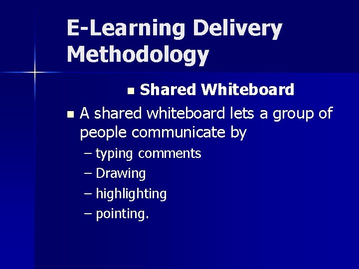 E-Learning Delivery Methodology Shared Whiteboard n A shared whiteboard lets a group of people