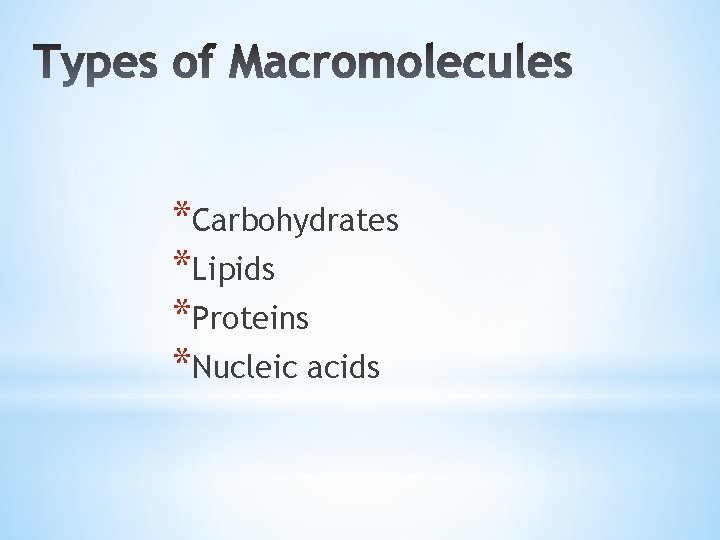 *Carbohydrates *Lipids *Proteins *Nucleic acids 