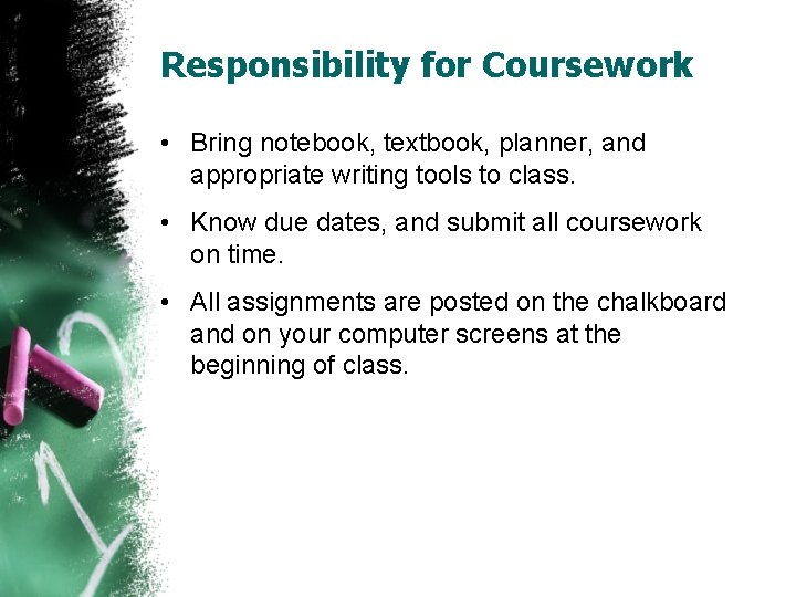 Responsibility for Coursework • Bring notebook, textbook, planner, and appropriate writing tools to class. Responsibility for Coursework • Bring notebook, textbook, planner, and appropriate writing tools to class.
