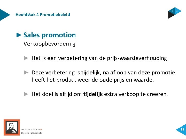 Hoofdstuk 4 Promotiebeleid ► Sales promotion Verkoopbevordering ► Het is een verbetering van de