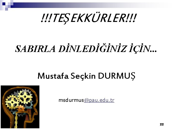 !!!TEŞEKKÜRLER!!! SABIRLA DİNLEDİĞİNİZ İÇİN. . . Mustafa Seçkin DURMUŞ msdurmus@pau. edu. tr 22 