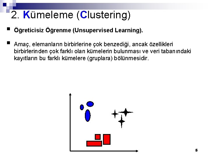 2. Kümeleme (Clustering) § § Öğreticisiz Öğrenme (Unsupervised Learning). Amaç, elemanların birbirlerine çok benzediği,