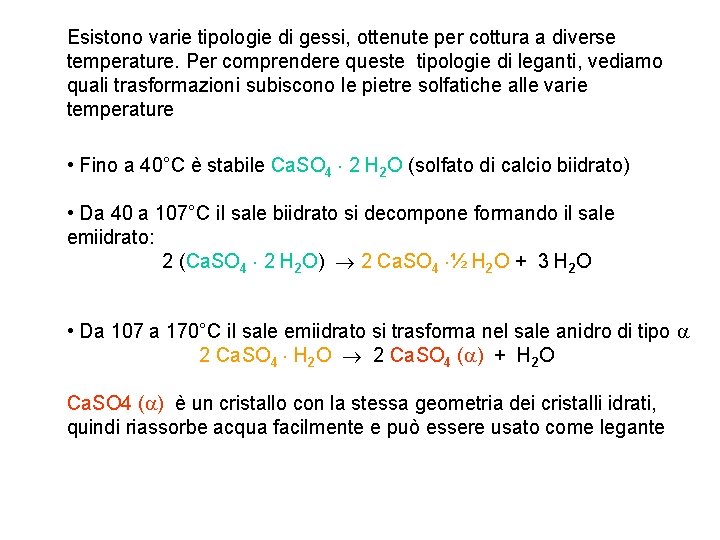 Esistono varie tipologie di gessi, ottenute per cottura a diverse temperature. Per comprendere queste