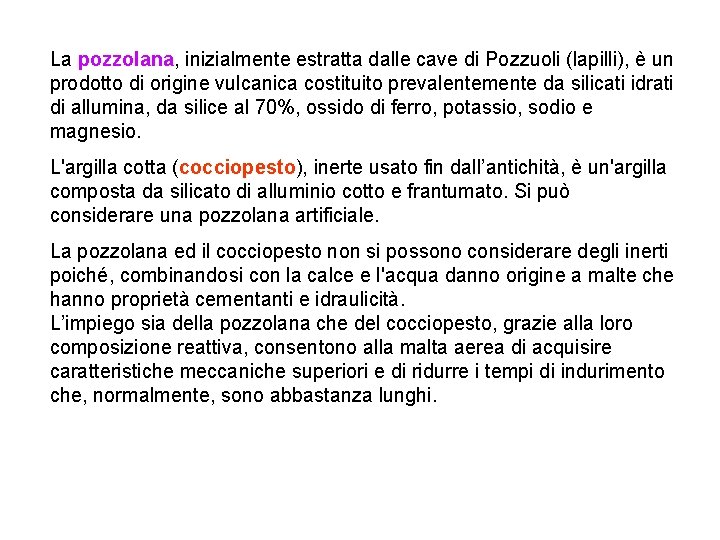 La pozzolana, inizialmente estratta dalle cave di Pozzuoli (lapilli), è un prodotto di origine