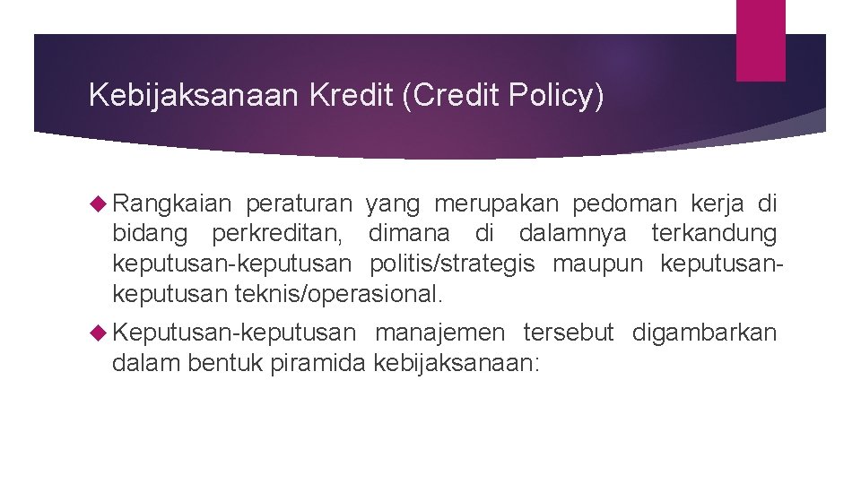 Kebijaksanaan Kredit (Credit Policy) Rangkaian peraturan yang merupakan pedoman kerja di bidang perkreditan, dimana