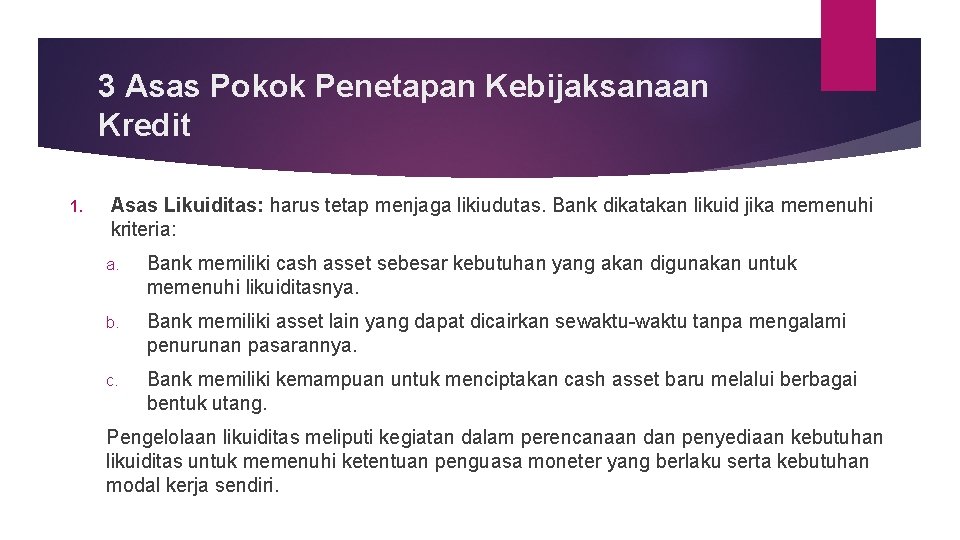 3 Asas Pokok Penetapan Kebijaksanaan Kredit 1. Asas Likuiditas: harus tetap menjaga likiudutas. Bank