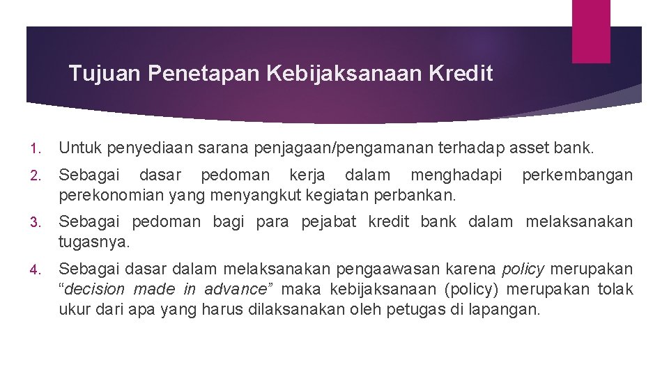 Tujuan Penetapan Kebijaksanaan Kredit 1. Untuk penyediaan sarana penjagaan/pengamanan terhadap asset bank. 2. Sebagai