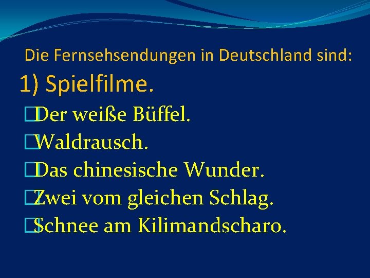 Die Fernsehsendungen in Deutschland sind: 1) Spielfilme. �Der weiße Büffel. �Waldrausch. �Das chinesische Wunder.