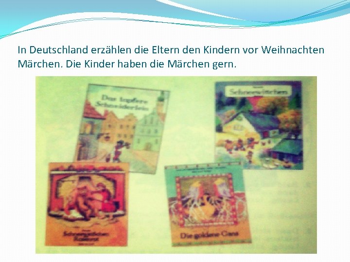 In Deutschland erzählen die Eltern den Kindern vor Weihnachten Märchen. Die Kinder haben die